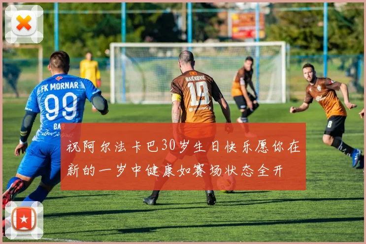 祝阿尔法卡巴30岁生日快乐愿你在新的一岁中健康如赛场状态全开