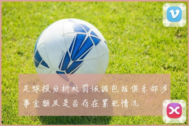 足球报分析处罚依据包括俱乐部涉事金额及是否存在累犯情况